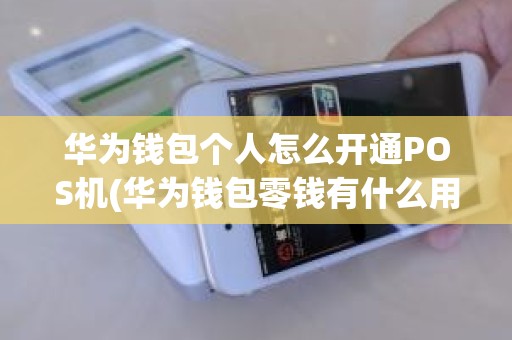 华为钱包个人怎么开通POS机(华为钱包零钱有什么用)