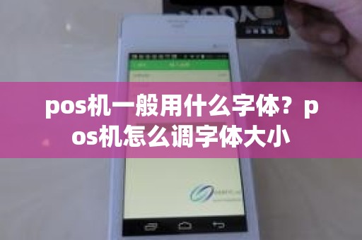 pos机一般用什么字体？pos机怎么调字体大小