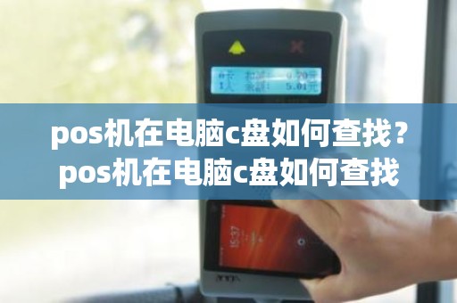 pos机在电脑c盘如何查找？pos机在电脑c盘如何查找