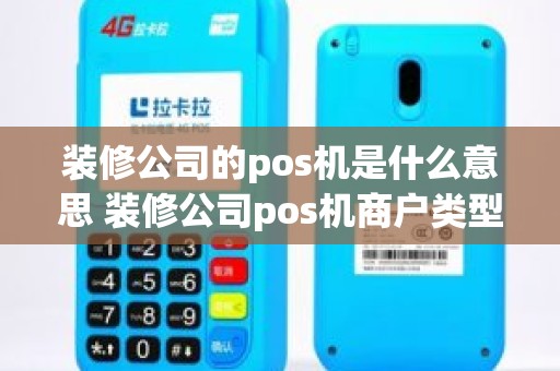 装修公司的pos机是什么意思 装修公司pos机商户类型