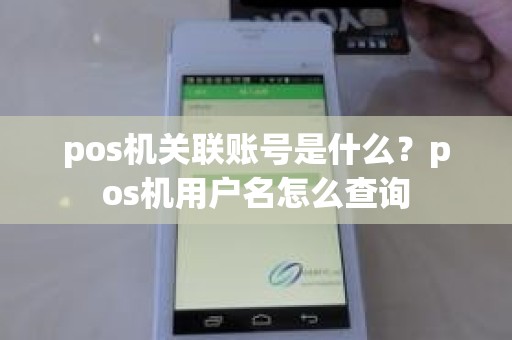 pos机关联账号是什么？pos机用户名怎么查询