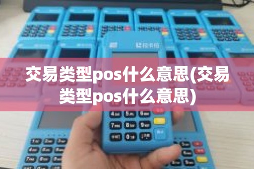 交易类型pos什么意思(交易类型pos什么意思)