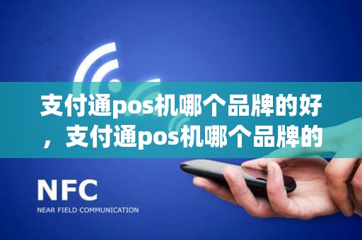 支付通pos机哪个品牌的好，支付通pos机哪个品牌的好