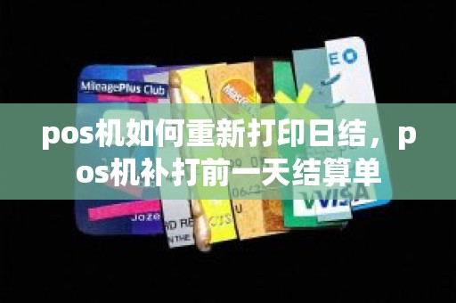 pos机如何重新打印日结，pos机补打前一天结算单