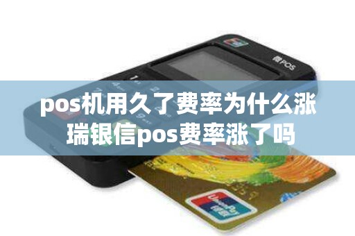 pos机用久了费率为什么涨 瑞银信pos费率涨了吗