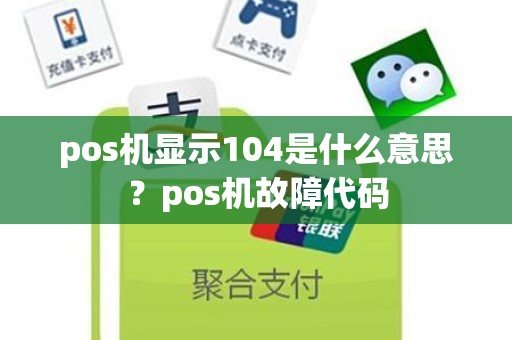 pos机显示104是什么意思？pos机故障代码