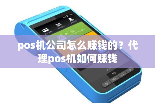 pos机公司怎么赚钱的？代理pos机如何赚钱