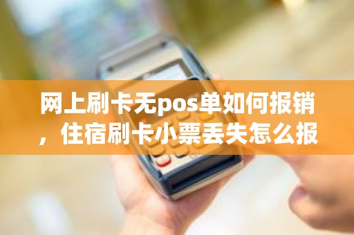 网上刷卡无pos单如何报销，住宿刷卡小票丢失怎么报销