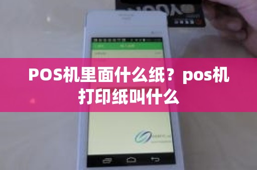 POS机里面什么纸？pos机打印纸叫什么