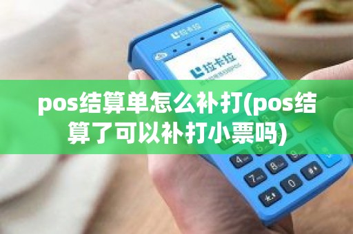 pos结算单怎么补打(pos结算了可以补打小票吗)