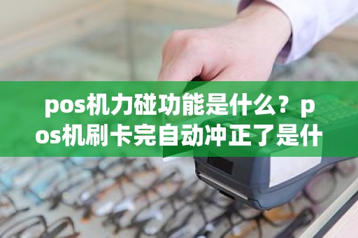 pos机力碰功能是什么？pos机刷卡完自动冲正了是什么原因