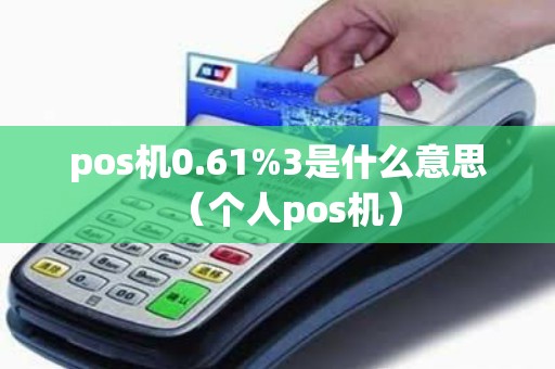 pos机0.61%3是什么意思（个人pos机）