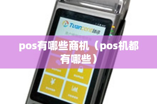 pos有哪些商机(pos机都有哪些) pos有哪些商机(pos机都有哪些)