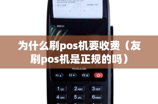 为什么刷pos机要收费(友刷pos机是正规的吗) 为什么刷pos机要收费(友刷pos机是正规的吗)
