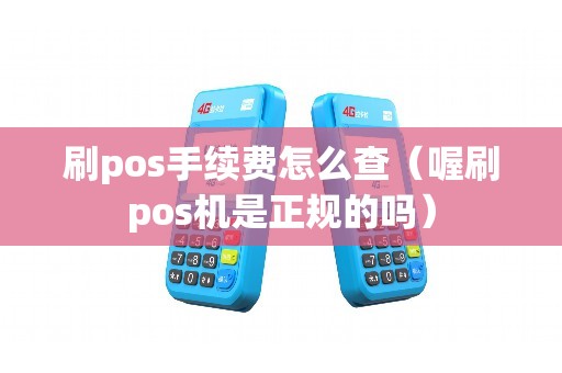 刷pos手续费怎么查（喔刷pos机是正规的吗）