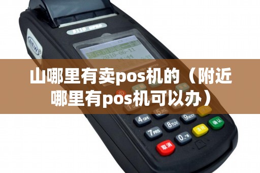 山哪里有卖pos机的（附近哪里有pos机可以办）