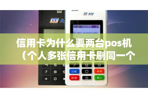 信用卡为什么要两台pos机（个人多张信用卡刷同一个POS）