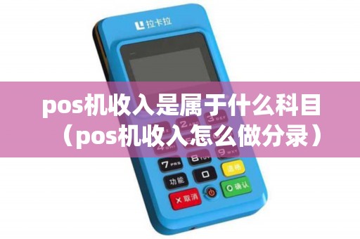 pos机收入是属于什么科目（pos机收入怎么做分录）