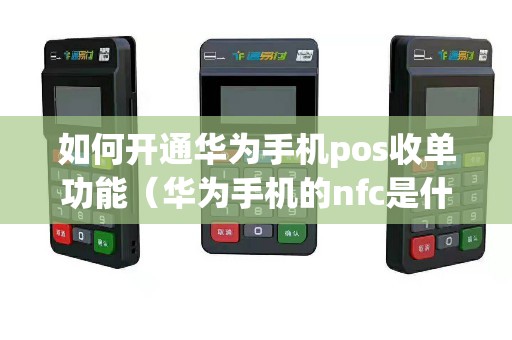如何开通华为手机pos收单功能（华为手机的nfc是什么意思）