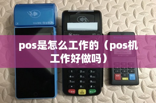 pos是怎么工作的（pos机工作好做吗）