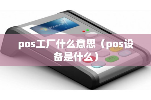 pos工厂什么意思（pos设备是什么）