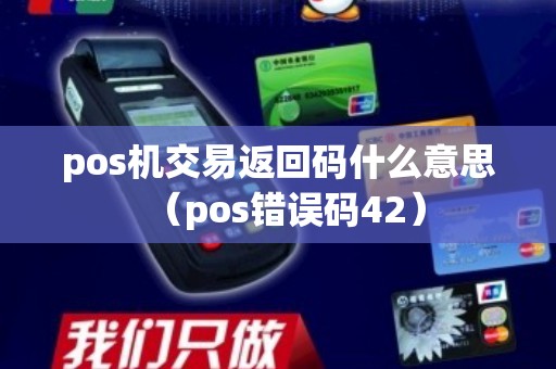 pos机交易返回码什么意思（pos错误码42）