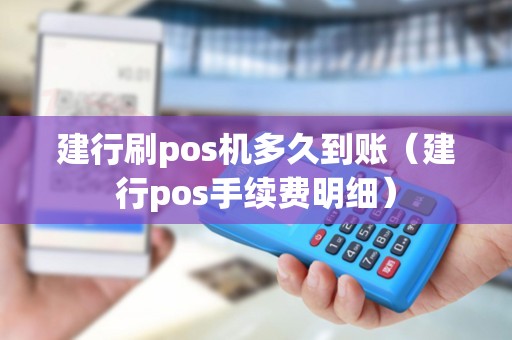 建行刷pos机多久到账（建行pos手续费明细）