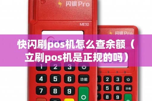 快闪刷pos机怎么查余额（立刷pos机是正规的吗）