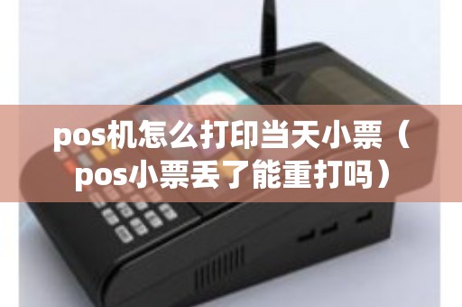 pos机怎么打印当天小票（pos小票丢了能重打吗）