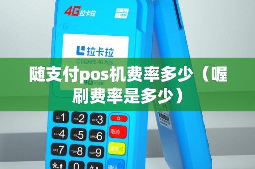 随支付pos机费率多少（喔刷费率是多少）