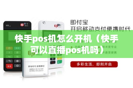 快手pos机怎么开机（快手可以直播pos机吗）