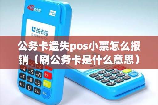 公务卡遗失pos小票怎么报销（刷公务卡是什么意思）