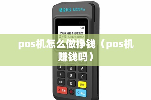 pos机怎么做挣钱（pos机赚钱吗）