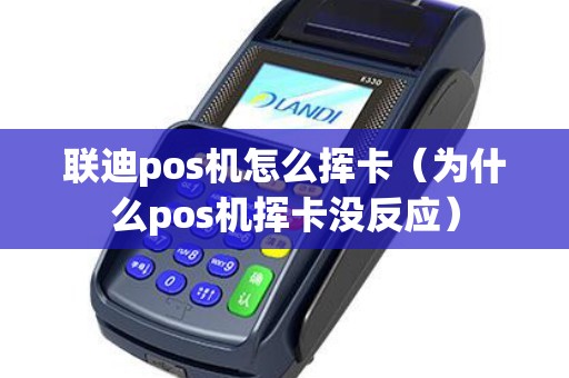 联迪pos机怎么挥卡（为什么pos机挥卡没反应）