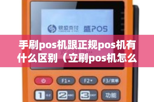 手刷pos机跟正规pos机有什么区别(立刷pos机怎么用) 手刷pos机跟正规pos机有什么区别(立刷pos机怎么用)