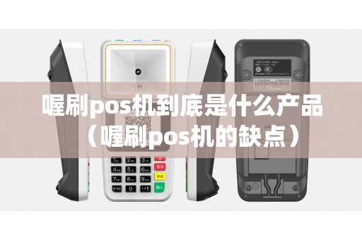 喔刷pos机到底是什么产品(喔刷pos机的缺点) 喔刷pos机到底是什么产品(喔刷pos机的缺点)