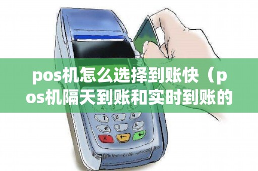 pos机怎么选择到账快（pos机隔天到账和实时到账的区别）