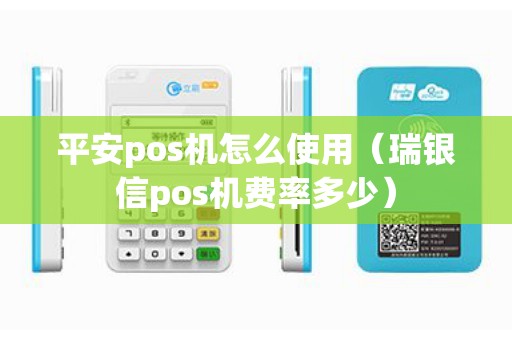 平安pos机怎么使用（瑞银信pos机费率多少）