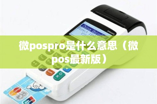微pospro是什么意思(微pos最新版) 微pospro是什么意思(微pos最新版)