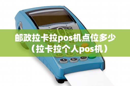邮政拉卡拉pos机点位多少(拉卡拉个人pos机) 邮政拉卡拉pos机点位多少(拉卡拉个人pos机)