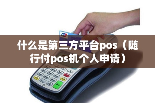 什么是第三方平台pos（随行付pos机个人申请）