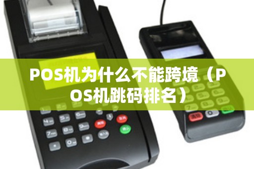 POS机为什么不能跨境（POS机跳码排名）