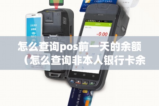 怎么查询pos前一天的余额（怎么查询非本人银行卡余额）