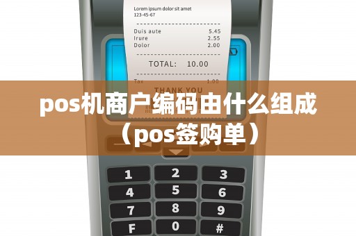 pos机商户编码由什么组成（pos签购单）