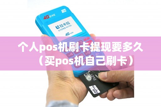 个人pos机刷卡提现要多久（买pos机自己刷卡）