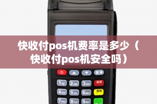 快收付pos机费率是多少（快收付pos机安全吗）