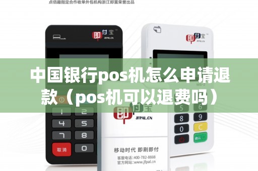 中国银行pos机怎么申请退款（pos机可以退费吗）