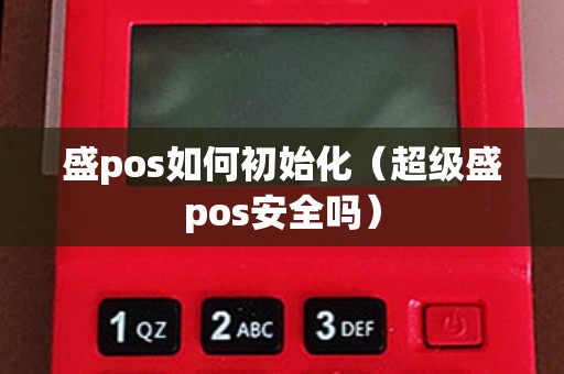 盛pos如何初始化（超级盛pos安全吗）