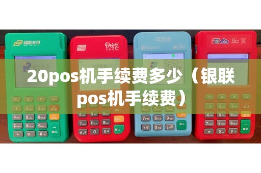 20pos机手续费多少（银联pos机手续费）