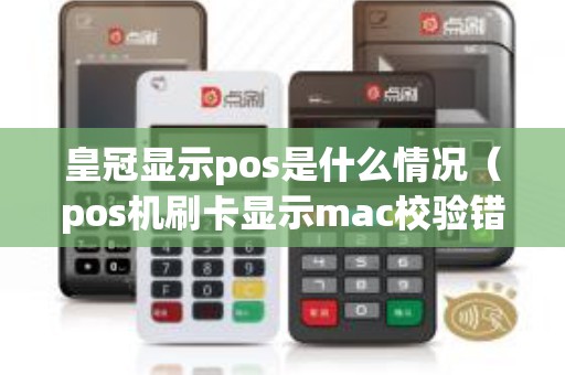 皇冠显示pos是什么情况（pos机刷卡显示mac校验错）